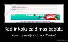 Kad ir koks žaidimas bebūtų - Visvien jį laimėjus įsijungs "Travian"