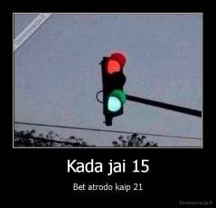 Kada jai 15 - Bet atrodo kaip 21