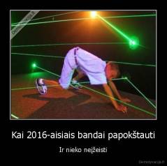 Kai 2016-aisiais bandai papokštauti - Ir nieko neįžeisti