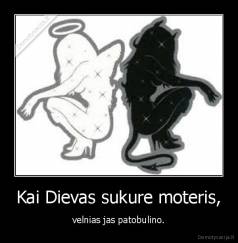 Kai Dievas sukure moteris, - velnias jas patobulino.