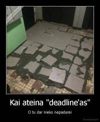 Kai ateina "deadline'as" - O tu dar nieko nepadarei