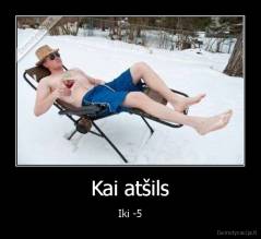 Kai atšils - Iki -5