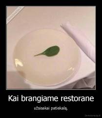 Kai brangiame restorane - užsisakai patiekalą.