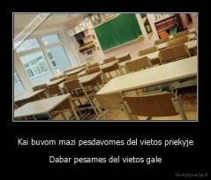 Kai buvom mazi pesdavomes del vietos priekyje - Dabar pesames del vietos gale