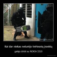 Kai dar niekas neturėjo tvirtesnių įrankių - galėjo dirbti su NOKIA 3310