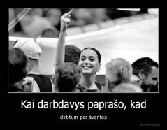 Kai darbdavys paprašo, kad - dirbtum per šventes