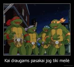 Kai draugams pasakai jog tiki meilė - 