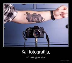 Kai fotografija, - tai tavo gyvenimas