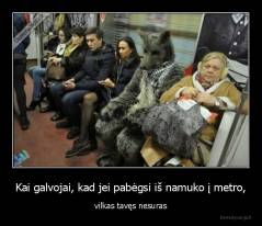 Kai galvojai, kad jei pabėgsi iš namuko į metro, - vilkas tavęs nesuras