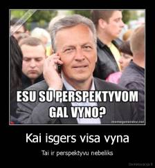 Kai isgers visa vyna - Tai ir perspektyvu nebeliks