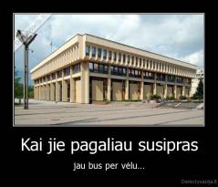 Kai jie pagaliau susipras - jau bus per vėlu...