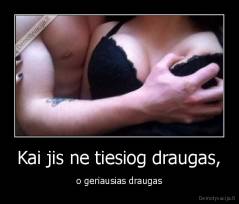 Kai jis ne tiesiog draugas, - o geriausias draugas