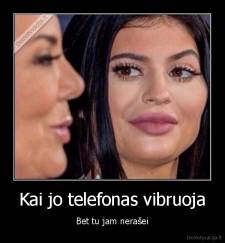 Kai jo telefonas vibruoja - Bet tu jam nerašei