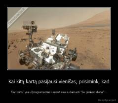 Kai kitą kartą pasijausi vienišas, prisimink, kad - "Curiosity" yra užprogramuotas kasmet sau sudainuoti "Su gimimo diena"...