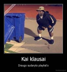 Kai klausai - Draugo sudaryto playlist'o