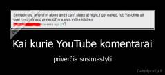 Kai kurie YouTube komentarai - priverčia susimastyti