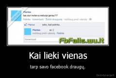 Kai lieki vienas - tarp savo facebook draugų.