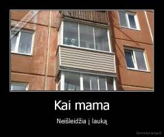 Kai mama - Neišleidžia į lauką