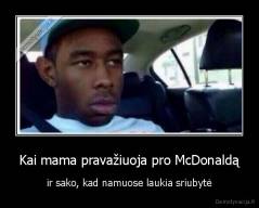 Kai mama pravažiuoja pro McDonaldą - ir sako, kad namuose laukia sriubytė