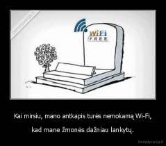 Kai mirsiu, mano antkapis turės nemokamą Wi-Fi, - kad mane žmonės dažniau lankytų.