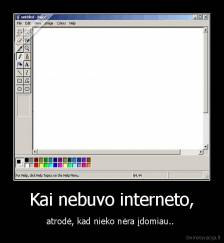 Kai nebuvo interneto, - atrodė, kad nieko nėra įdomiau.. 