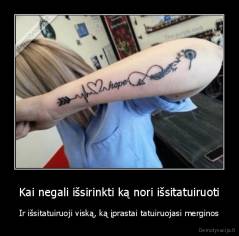 Kai negali išsirinkti ką nori išsitatuiruoti - Ir išsitatuiruoji viską, ką įprastai tatuiruojasi merginos