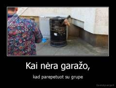 Kai nėra garažo, - kad parepetuot su grupe