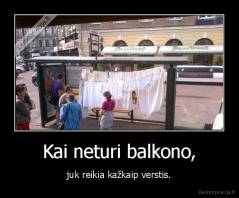 Kai neturi balkono, - juk reikia kažkaip verstis.