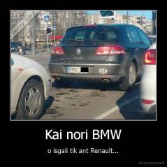 Kai nori BMW - o isgali tik ant Renault...