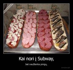 Kai nori į Subway, - bet neužtenka pinigų.