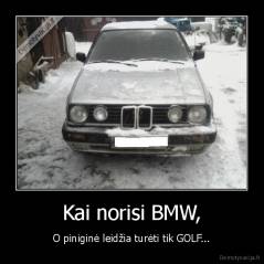 Kai norisi BMW, - O piniginė leidžia turėti tik GOLF...