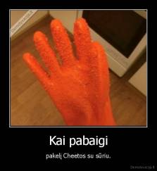 Kai pabaigi - pakelį Cheetos su sūriu.