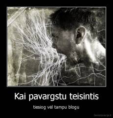 Kai pavargstu teisintis - tiesiog vėl tampu blogu