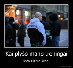 Kai plyšo mano treningai - plyšo ir mano širdis..