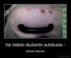 Kai stabdo skubantis autobusas - - laikykis stipriau