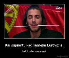 Kai supranti, kad laimėjai Euroviziją, - bet to dar nesuvoki.