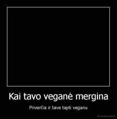 Kai tavo veganė mergina - Priverčia ir tave tapti veganu