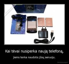 Kai tėvai nusiperka naują telefoną, - jiems tenka naudotis jūsų senuoju.