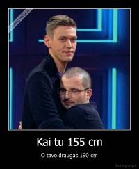 Kai tu 155 cm - O tavo draugas 190 cm