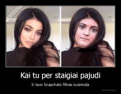 Kai tu per staigiai pajudi - Ir tavo Snapchato filtras nusimuša