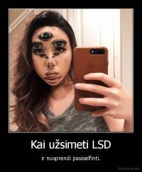 Kai užsimeti LSD - ir nusprendi pasiselfinti.