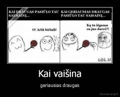 Kai vaišina - geriausias draugas