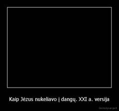 Kaip Jėzus nukeliavo į dangų. XXI a. versija - 