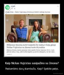 Kaip Nickas Vujcicius susipažino su žmona? - Paskambino durų skambučiu. Kaip? Spėkite patys.