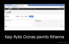 Kaip Rytis Cicinas pavirto Rihanna - 