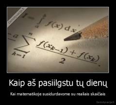 Kaip aš pasiilgstu tų dienų - Kai matematikoje susidurdavome su realiais skaičiais