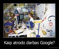 Kaip atrodo darbas Google? - 