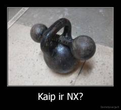 Kaip ir NX? - 