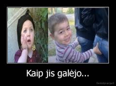 Kaip jis galėjo... - 