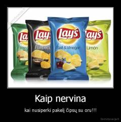 Kaip nervina - kai nusiperki pakelį čipsų su oru!!!